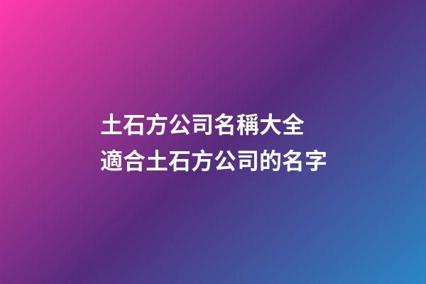 土石方公司名稱大全 適合土石方公司的名字-第1張-公司起名-玄機派